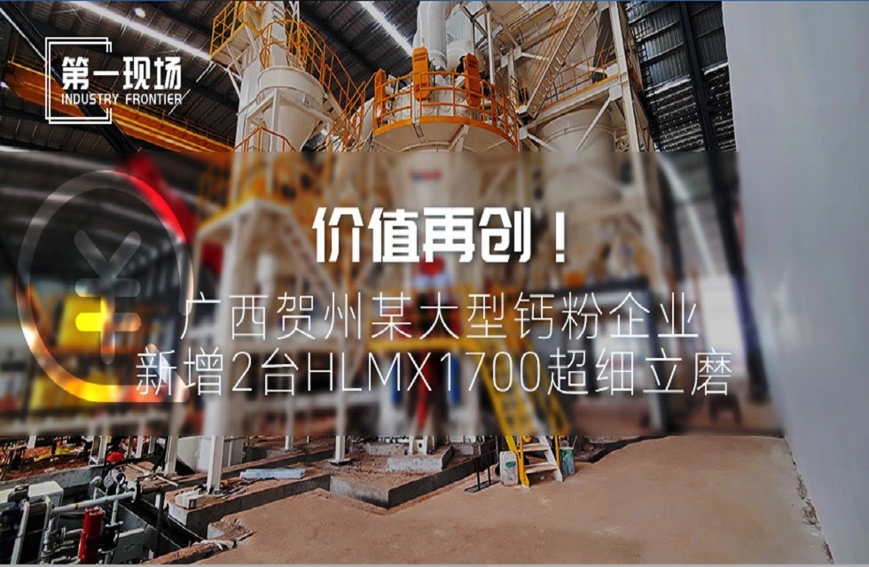 第一現(xiàn)場|價(jià)值再創(chuàng)！廣西賀州某大型鈣粉企業(yè)新增2臺HLMX1700超細(xì)立磨